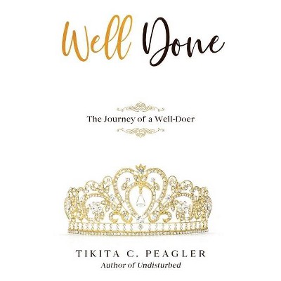 Well Done - by  Tikita C Peagler (Paperback)