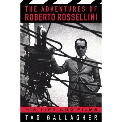 The Adventures of Roberto Rossellini - by  Tag Gallagher (Paperback)