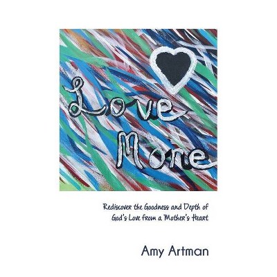 Love More - by  Amy Artman (Paperback)