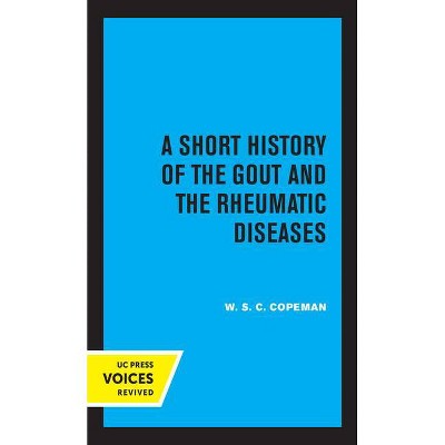 A Short History of the Gout and the Rheumatic Diseases - by  W S C Copeman (Paperback)