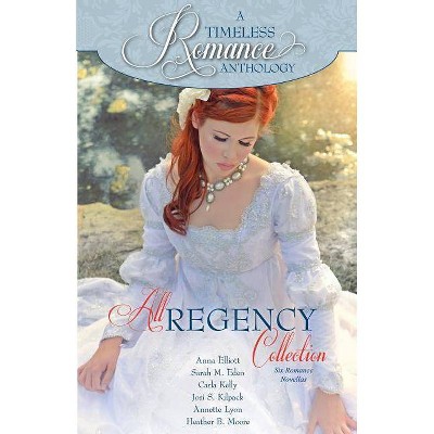 All Regency Collection - (Timeless Romance Anthology) by  Sarah M Eden & Carla Kelly & Josi S Kilpack (Paperback)