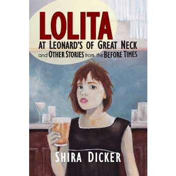 Lolita at Leonard's of Great Neck and Other Stories from the Before Times - by  Shira Dicker (Paperback)