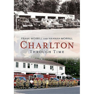 Charlton Through Time - by  Frank Morrill & Hannah Morrill (Paperback)