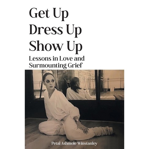 Get Up, Dress Up, Show Up - by  Petal Ashmole Winstanley (Paperback) - image 1 of 1