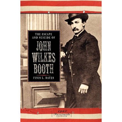 The Escape and Suicide of John Wilkes Booth - (Civil War) by  Finis L Bates (Paperback)