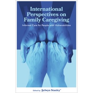 International Perspectives on Family Caregiving - by  Selwyn Stanley (Hardcover) - 1 of 1