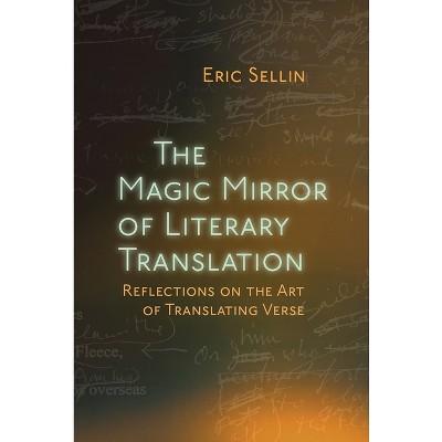 The Magic Mirror of Literary Translation - by  Eric Sellin (Paperback)
