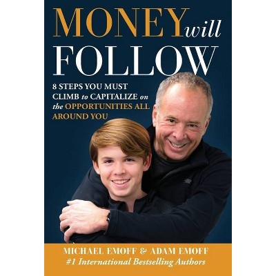 The Money Will Follow - by  Michael Emoff & Adam Emoff (Hardcover)