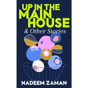 Up in the Main House & Other Stories - by  Nadeem Zaman (Paperback) - 1 of 1
