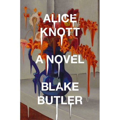 Alice Knott - by  Blake Butler (Hardcover)