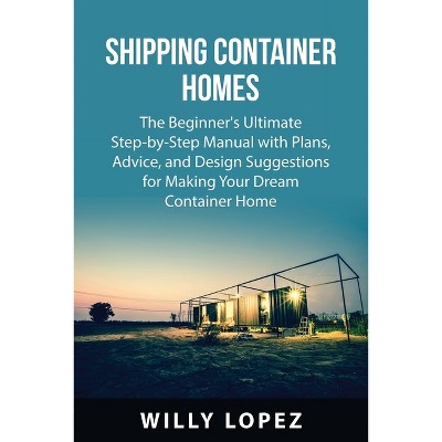 Shipping Container Homes - By Willy Lopez (paperback) : Target