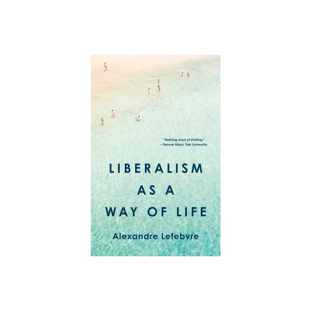 Liberalism as a Way of Life - by Alexandre Lefebvre (Hardcover)