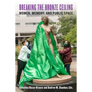 Breaking the Bronze Ceiling - (Berkeley Forum in the Humanities) by  Valentina Rozas-Krause & Andrew M Shanken (Paperback) - 1 of 1