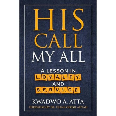 His Call My All - by  Kwadwo A Atta (Paperback)