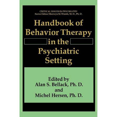 Handbook of Behavior Therapy in the Psychiatric Setting - (Critical Issues in Psychiatry) by  Alan S Bellack & Michel Hersen (Hardcover)