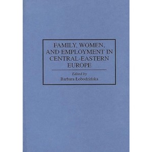 Family, Women, and Employment in Central-Eastern Europe - (Controversies in Science) by  Barbara Lobodzinska (Hardcover) - 1 of 1