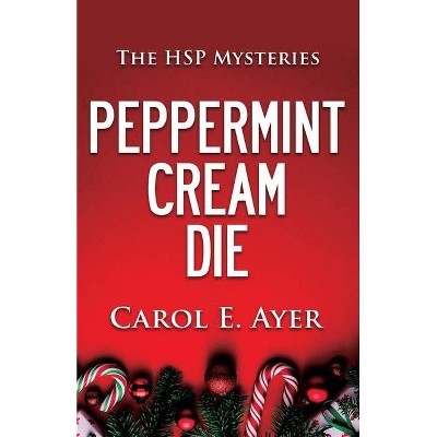 Peppermint Cream Die - (Hsp Mysteries) by  Carol E Ayer (Paperback)