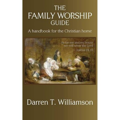 The Family Worship Guide - by  Darren T Williamson (Paperback)