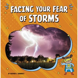 Facing Your Fear of Storms - (Facing Your Fears) by  Heather E Schwartz (Paperback) - 1 of 1