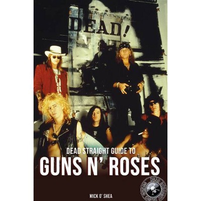 Dead Straight Guide to Guns 'n' Roses - by  Mick O'Shea (Paperback)