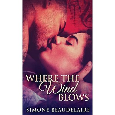 Where The Wind Blows - by  Simone Beaudelaire (Hardcover)