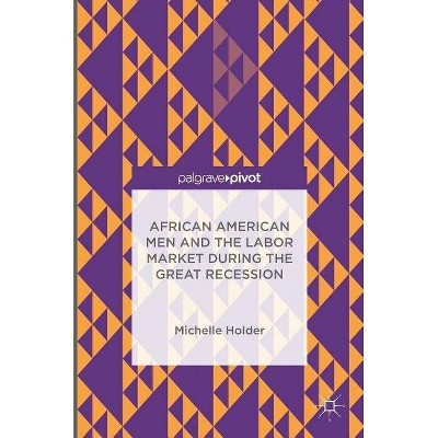 African American Men and the Labor Market During the Great Recession - by  Michelle Holder (Hardcover)