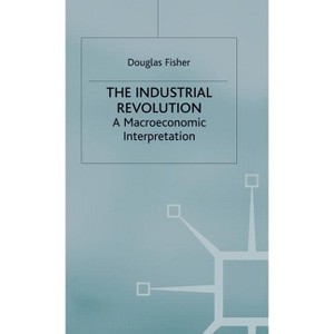 The Industrial Revolution - (Macroeconomic Interpretation) by  Douglas Fisher (Hardcover) - 1 of 1