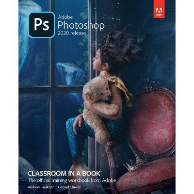 Adobe Photoshop Classroom in a Book (2020 Release) - (Classroom in a Book (Adobe)) by  Andrew Faulkner & Conrad Chavez (Paperback)