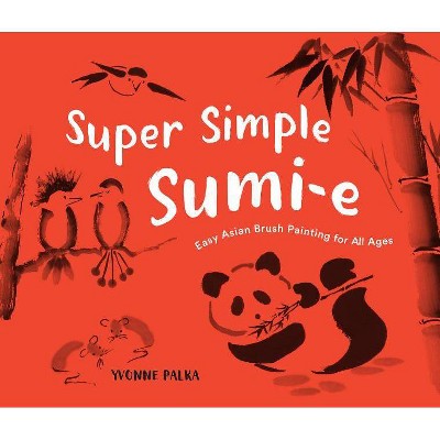 Super Simple Sumi-E - by  Yvonne Palka (Hardcover)