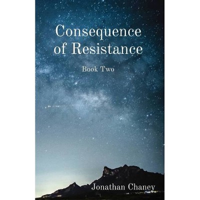 Consequence of Resistance - by  Jonathan Chaney (Paperback)