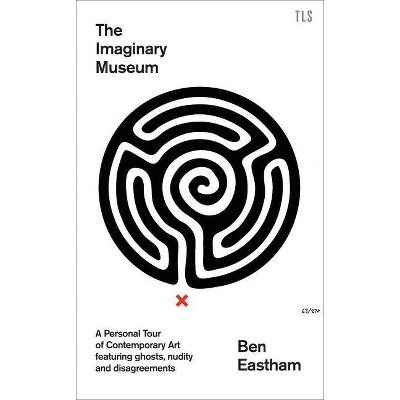 The Imaginary Museum - (Tls Books) by  Ben Eastham (Hardcover)