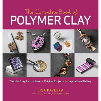 The Complete Book of Polymer Clay - by  Lisa Pavelka (Paperback)