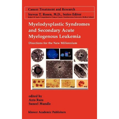 Myelodysplastic Syndromes & Secondary Acute Myelogenous Leukemia - (Cancer Treatment and Research) by  Azra Raza & Suneel D Mundle (Hardcover)