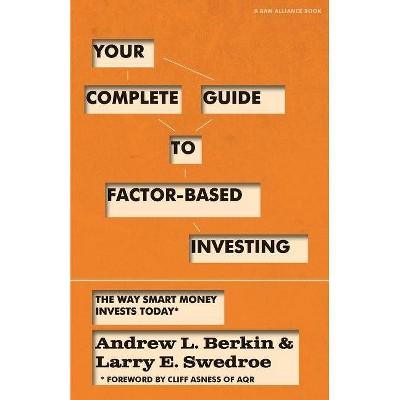 Your Complete Guide to Factor-Based Investing - by  Andrew L Berkin & Larry E Swedroe (Paperback)