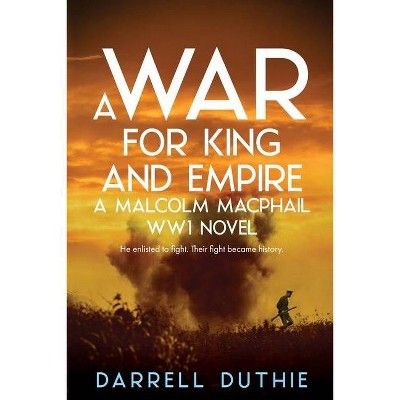 A War for King and Empire - (Malcolm MacPhail Ww1) by  Darrell Duthie (Paperback)