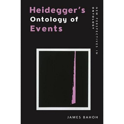 Heidegger's Ontology of Events - (New Perspectives in Ontology) by  James Bahoh (Paperback)