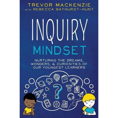 Inquiry Mindset - by  Trevor MacKenzie & Rebecca Bathurst-Hunt (Paperback)