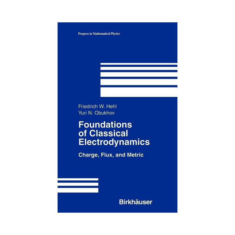 Foundations of Classical Electrodynamics - (Progress in Mathematical Physics) by  Friedrich W Hehl & Yuri N Obukhov (Hardcover), 1 of 2