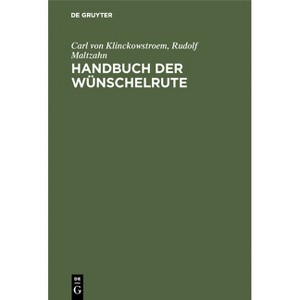 Handbuch Der Wünschelrute - by  Carl Von Klinckowstroem & Rudolf Maltzahn (Hardcover) - 1 of 1