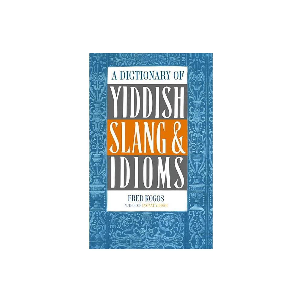 ISBN 9780806503479 product image for A Dictionary Of Yiddish Slang & Idioms - by Fred Kogos (Paperback) | upcitemdb.com