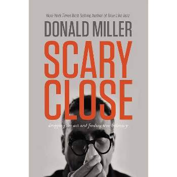 Scary Close - by  Donald Miller (Hardcover)
