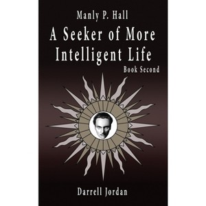 Manly P. Hall A Seeker of More Intelligent Life - Book Second - by  Manly P Hall (Hardcover) - 1 of 1