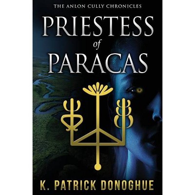 Priestess of Paracas - (Anlon Cully Chronicles) by  K Patrick Donoghue (Paperback)