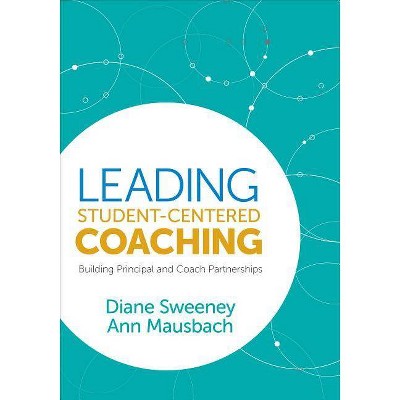 Leading Student-Centered Coaching - by  Diane Sweeney & Ann Mausbach (Paperback)