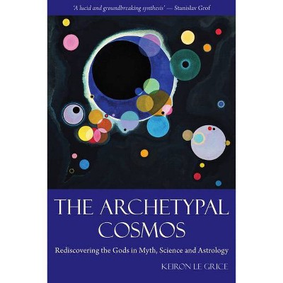 The Archetypal Cosmos - by  Keiron Le Grice (Paperback)