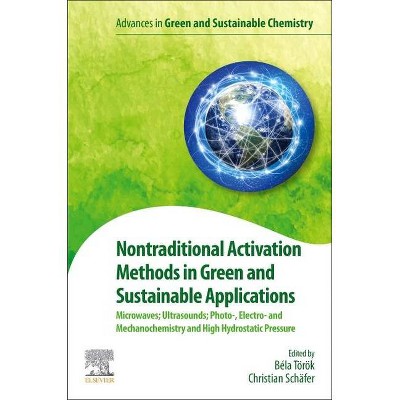 Nontraditional Activation Methods in Green and Sustainable Applications - (Advances in Green Chemistry) by  Bela Torok & Christian Schafer