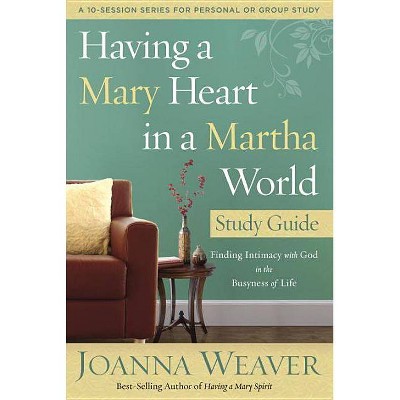Having a Mary Heart in a Martha World Study Guide - by  Joanna Weaver (Paperback)