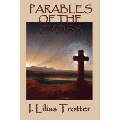 Parables of the Cross - by  I Lilias Trotter (Paperback)