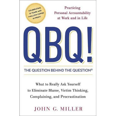 QBQ! the Question Behind the Question - by  John G Miller (Hardcover)