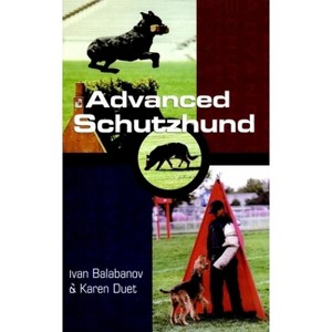 Advanced Schutzhund - by  Ivan Balabanov & Karen Duet (Hardcover) - 1 of 1